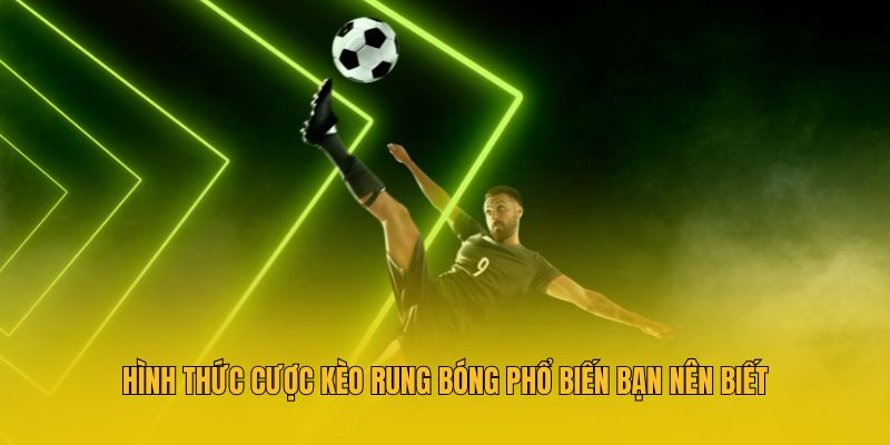 Hình thức cược kèo rung bóng phổ biến bạn nên biết