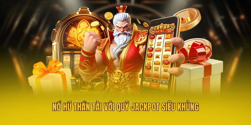 Nổ hũ Thần Tài với quỹ jackpot siêu khủng